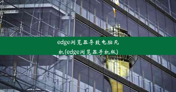 edge浏览器导致电脑死机(edge浏览器手机版)