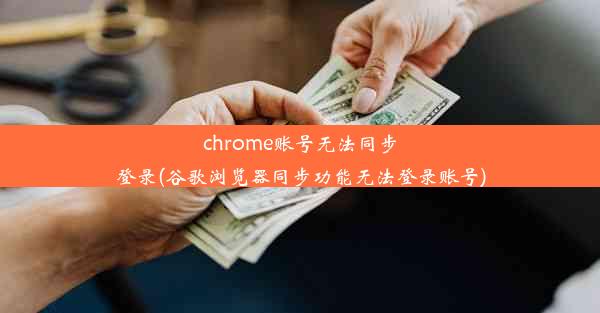 chrome账号无法同步登录(谷歌浏览器同步功能无法登录账号)