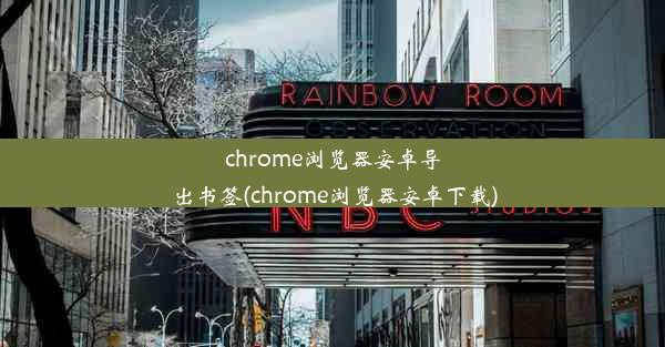 chrome浏览器安卓导出书签(chrome浏览器安卓下载)