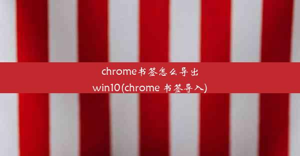 chrome书签怎么导出win10(chrome 书签导入)