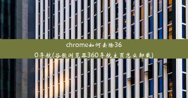 chrome如何去除360导航(谷歌浏览器360导航主页怎么卸载)