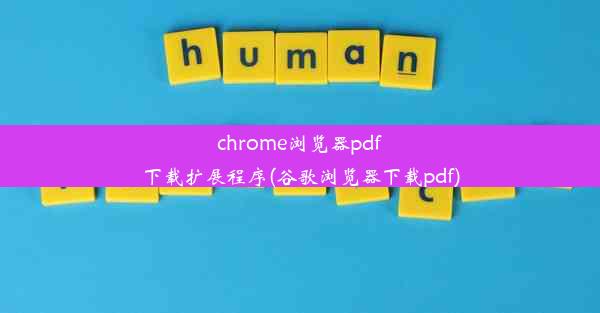 chrome浏览器pdf下载扩展程序(谷歌浏览器下载pdf)