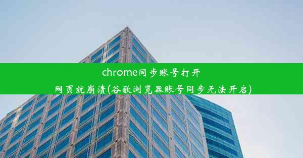 chrome同步账号打开网页就崩溃(谷歌浏览器账号同步无法开启)