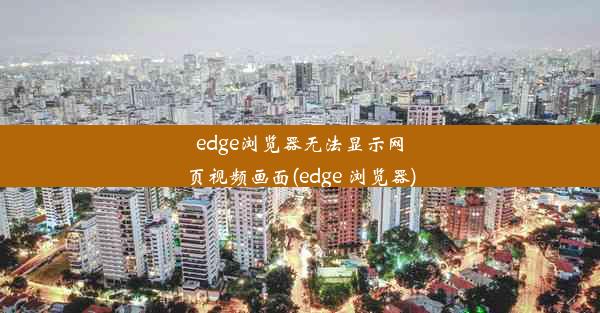 edge浏览器无法显示网页视频画面(edge 浏览器)