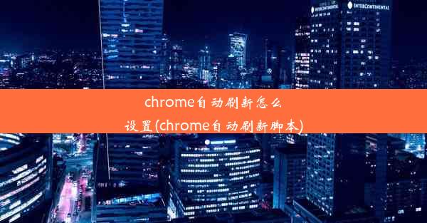 chrome自动刷新怎么设置(chrome自动刷新脚本)