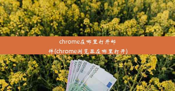 chrome在哪里打开邮件(chrome浏览器在哪里打开)