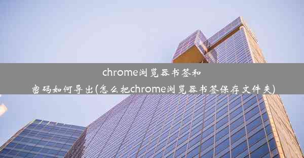 chrome浏览器书签和密码如何导出(怎么把chrome浏览器书签保存文件夹)