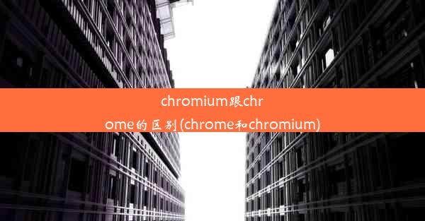 chromium跟chrome的区别(chrome和chromium)