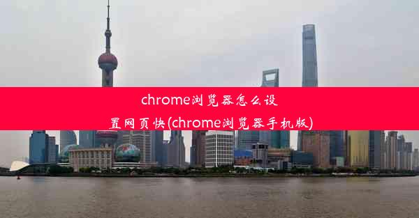 chrome浏览器怎么设置网页快(chrome浏览器手机版)