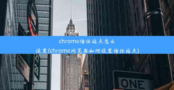 chrome信任站点怎么设置(chrome浏览器如何设置信任站点)