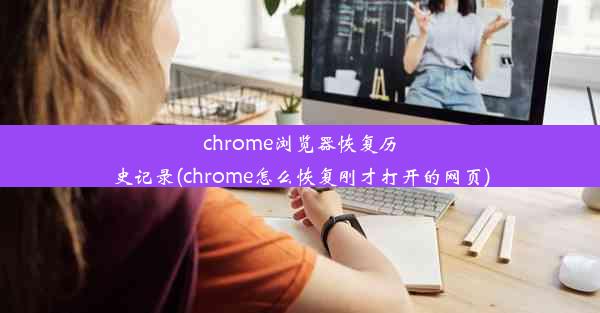 chrome浏览器恢复历史记录(chrome怎么恢复刚才打开的网页)