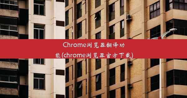 Chrome浏览器翻译功能(chrome浏览器官方下载)