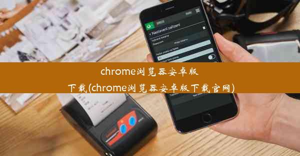 chrome浏览器安卓版下载(chrome浏览器安卓版下载官网)