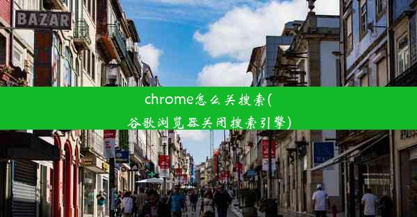 chrome怎么关搜索(谷歌浏览器关闭搜索引擎)