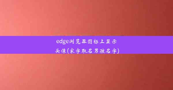 edge浏览器图标上显示头像(家字取名男孩名字)