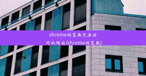 chrome浏览器无法访问此网站(chrome浏览器)