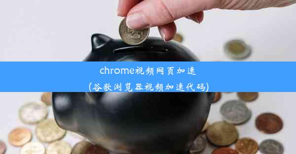 chrome视频网页加速(谷歌浏览器视频加速代码)