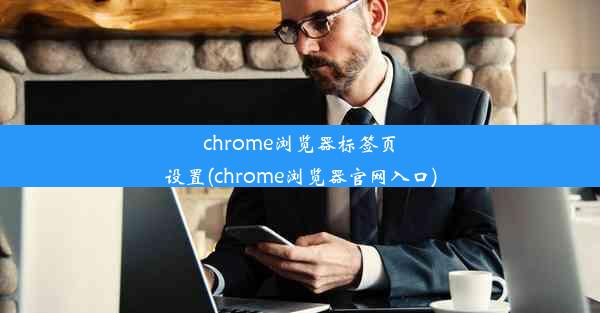 chrome浏览器标签页设置(chrome浏览器官网入口)